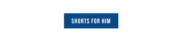 Shorts for him.