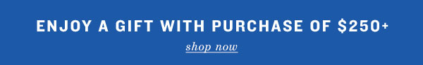 Enjoy a gift with purchase of $250+. Shop now.
