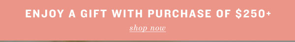 Enjoy a gift with purchase of $250+. Shop now.