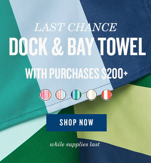 Last chance Dock and Bay Towel with purchases of $200+. Shop now. While supplies last.