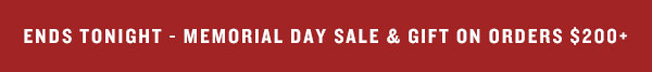 End tonight- Memorial Day Sale & gift on orders $200+.