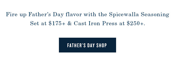 Fire up Father's Day flavor with the Spicewalla Seasoning Set at $175+ and Cast Iron Press at $250+.