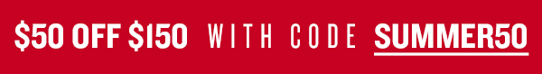 $50 off $150 with code SUMMER50