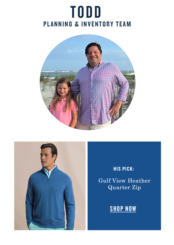 Todd, Inventory and Planning Team. His pick: Gulf View Heather Quarter Zip