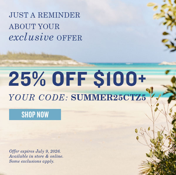 Just a reminder about your exclusive offer! 25% off $100+. Your code: SUMMER25CTZ5. Shop now.