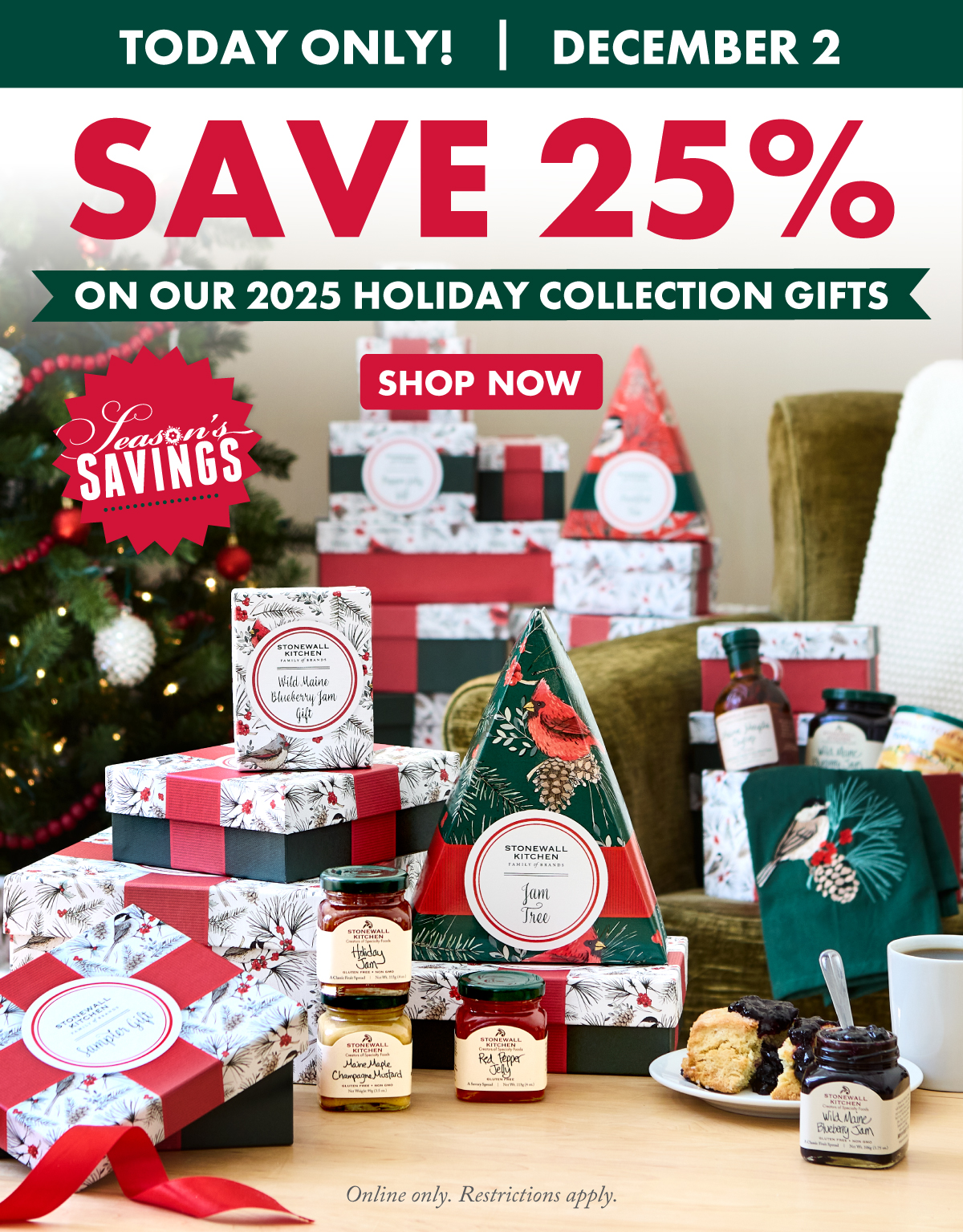 Today Only! December 2 Save 25% on Our 2025 Holiday Collection Gifts Online only. Restrictions apply. Shop Now 