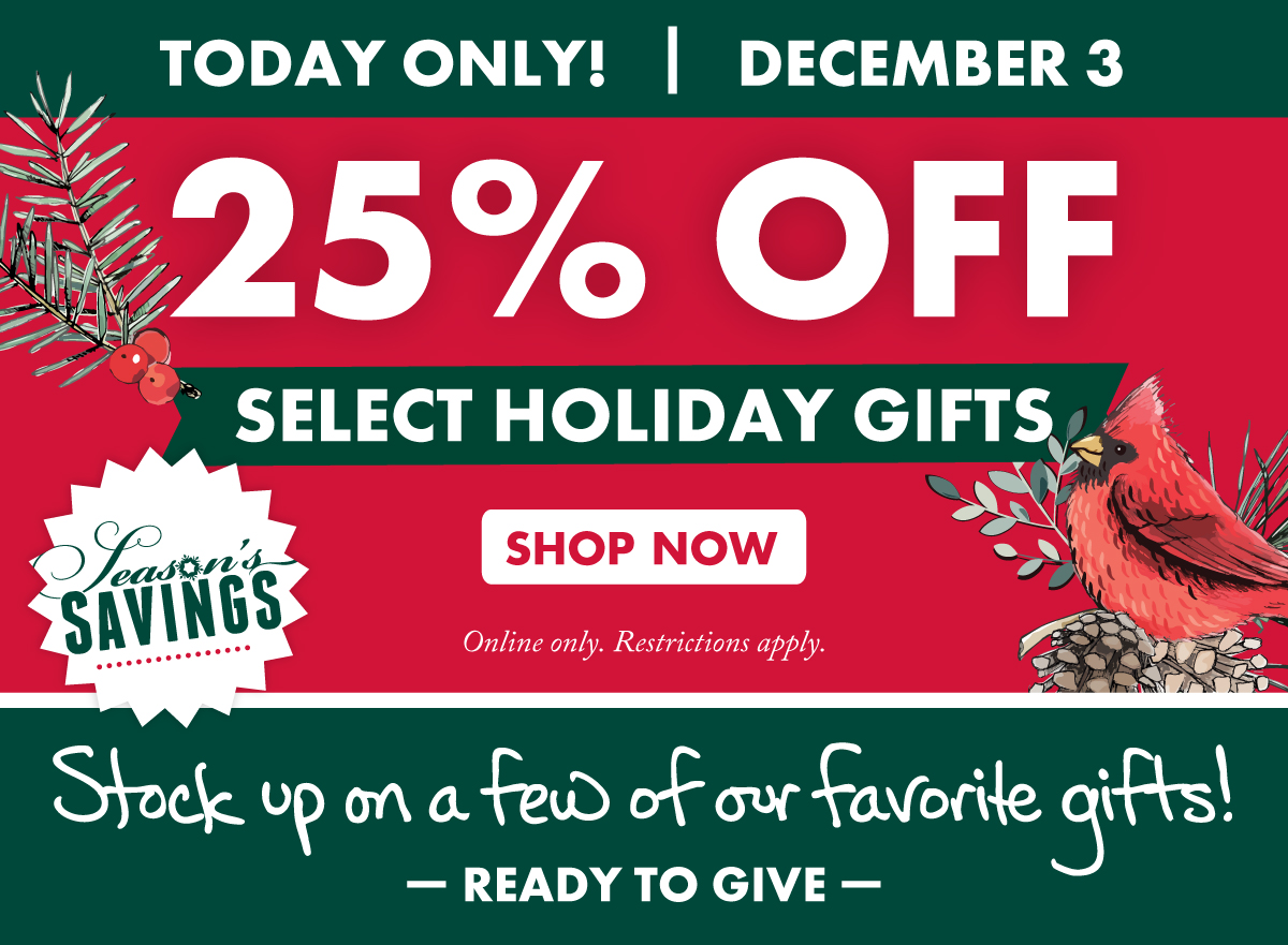 Today Only! December 3 25% OFF Select Holiday Gifts Online only. Restrictions apply. Shop Now 