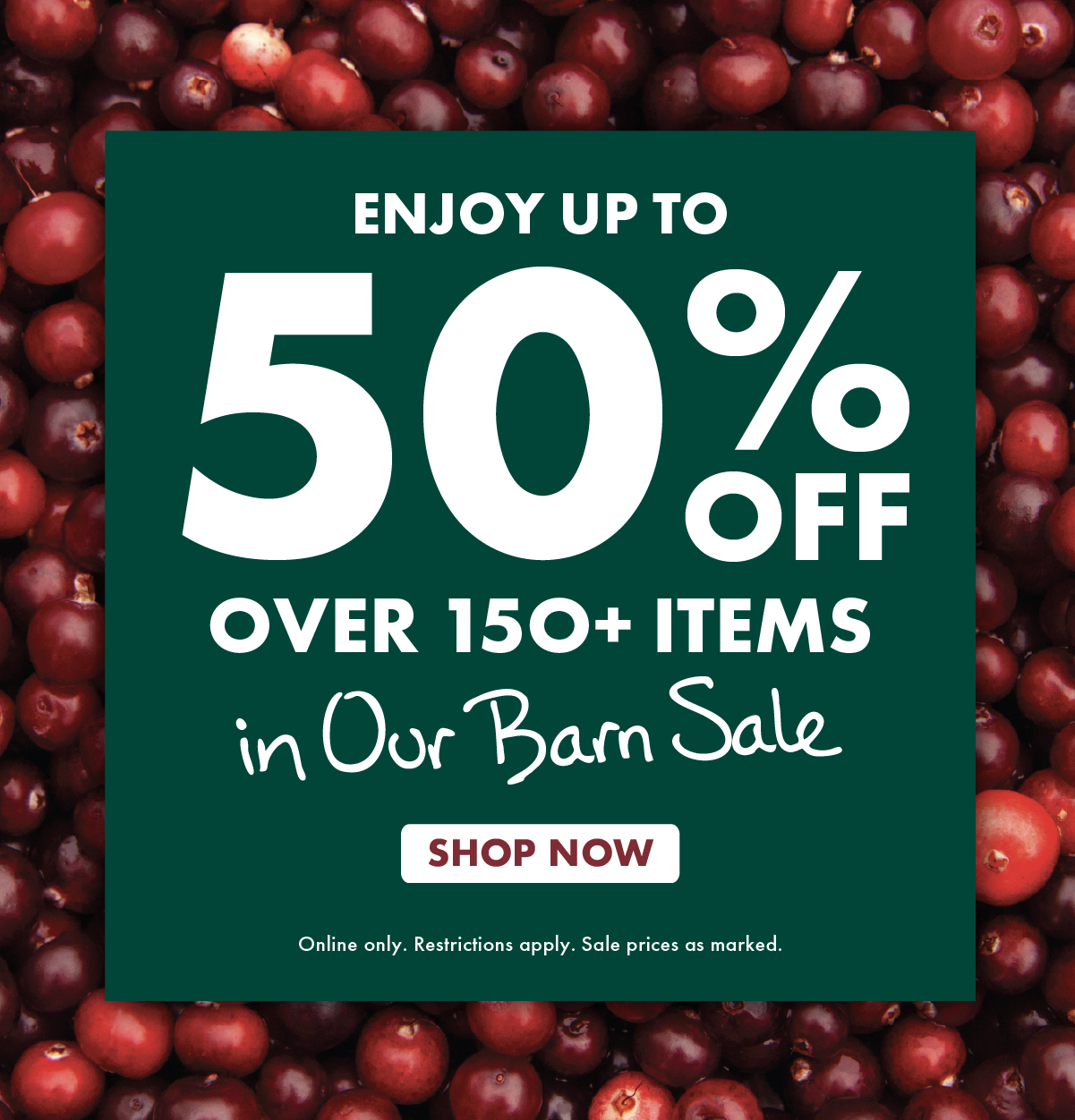 Enjoy up to 50% OFF Over 150+ Items in Our Barn Sale