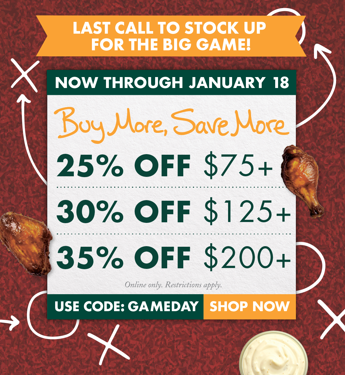 Stonewall Kitchen Game Day: Now Through January 18 Buy More, Save More: 25% OFF $75 & Up 30% OFF $125 & Up 35% OFF $200 & Up