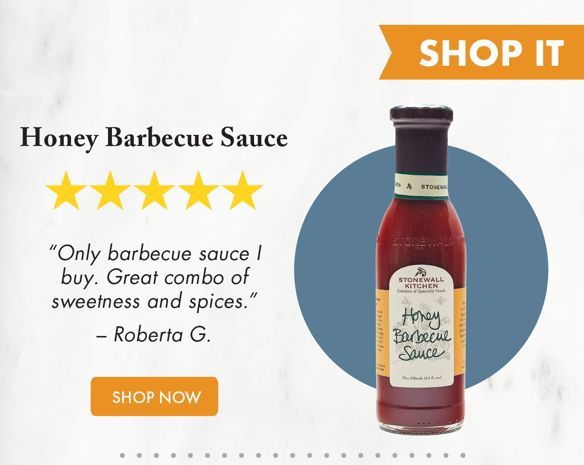 [Shop It] Honey Barbecue Sauce ***** “Only barbecue sauce I buy. Great combo of sweetness and spices.” – Roberta G. Shop Now