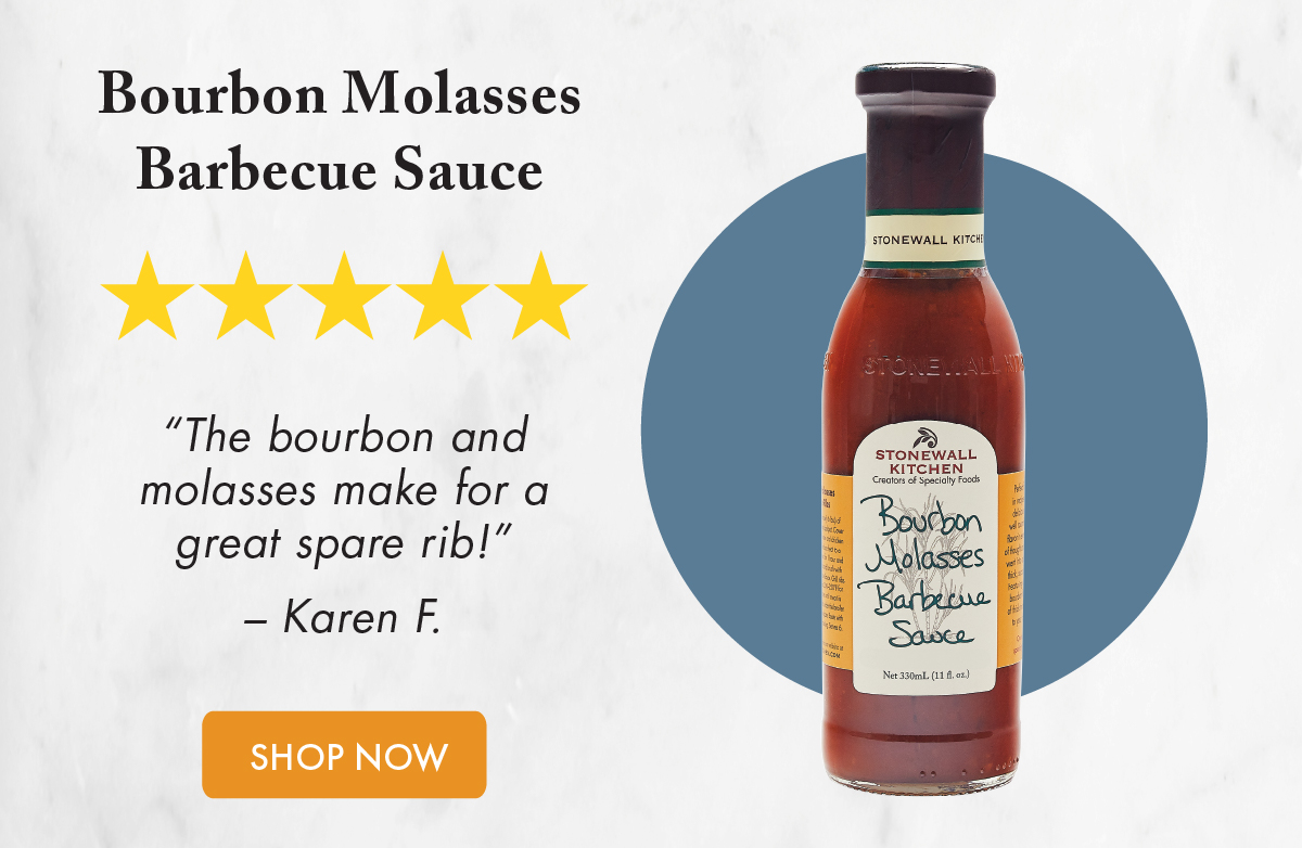 Bourbon Molasses Barbecue Sauce ***** “The bourbon and molasses make for a great spare rib!” –Karen F.  Shop Now