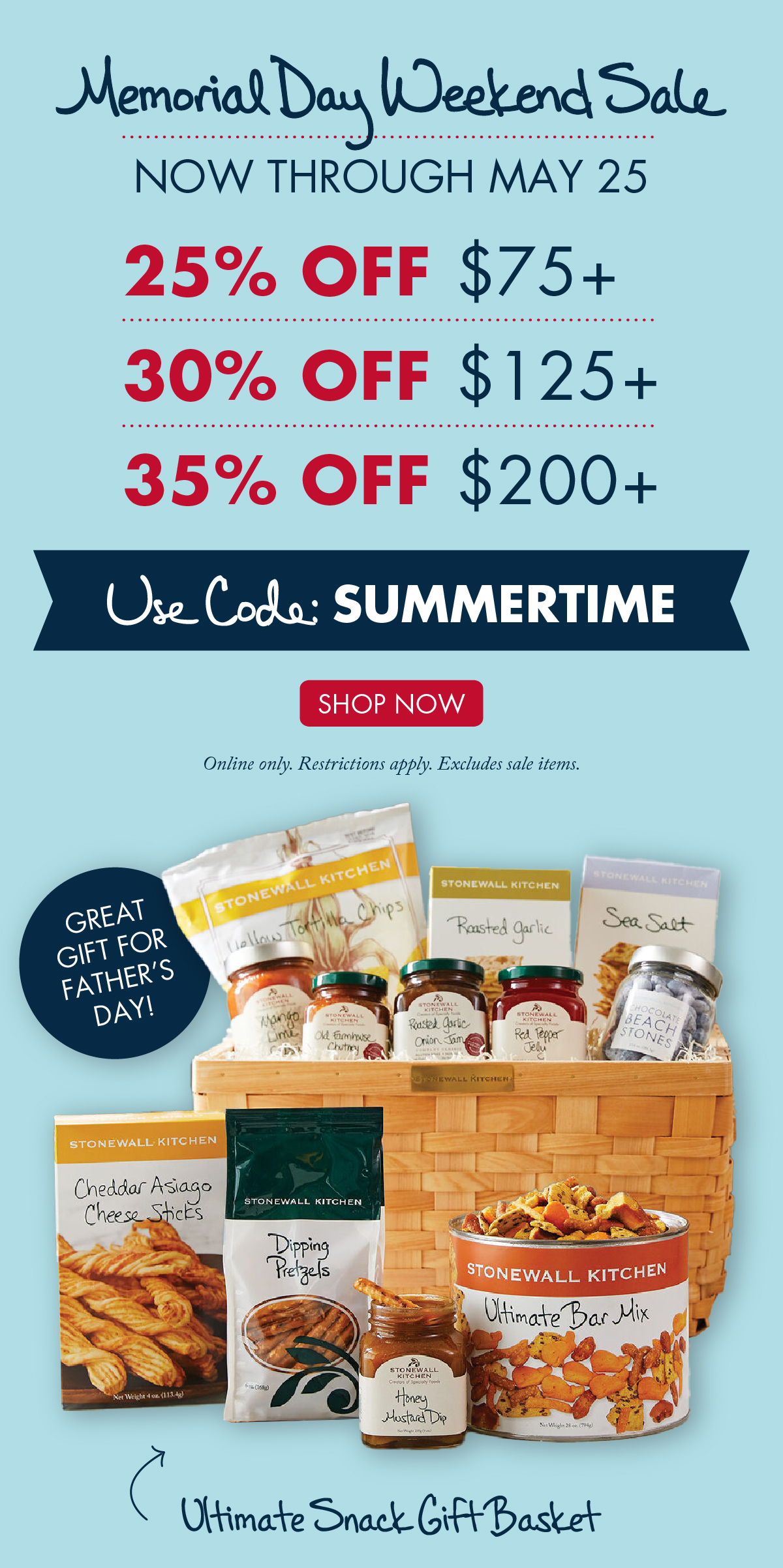 Memorial Day Weekend Sale - Now Through May 25 - 25% OFF $75 + 30% OFF $125 + 35% OFF $200 + - Use Code: SUMMERTIME - SHOP NOW - Online only. Restrictions apply. Excludes sale items. | Great gift for Father's Day! Ultimate Snack Gift Basket.