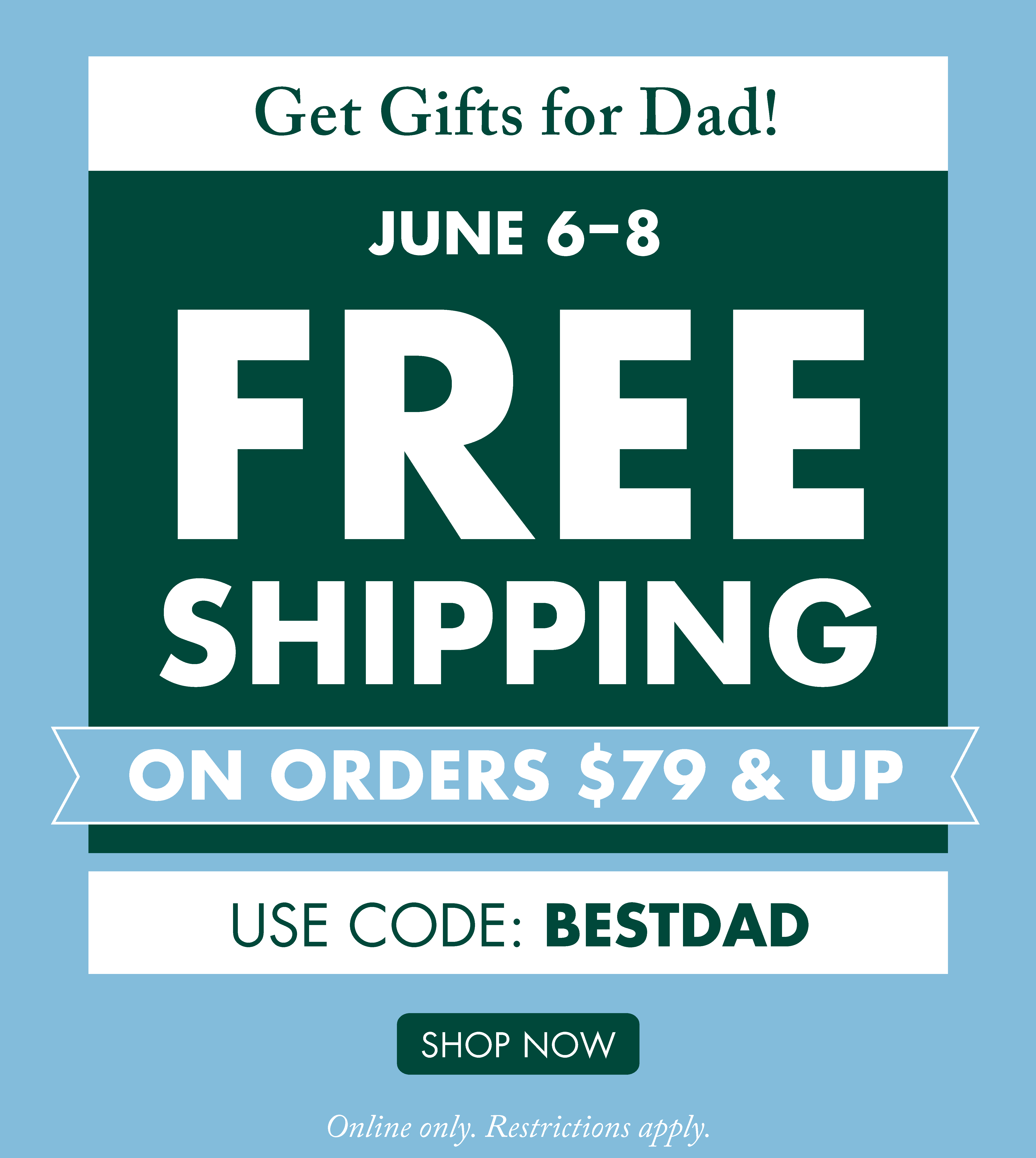Get Gifts for Dad! Free Shipping on Orders $79 & Up