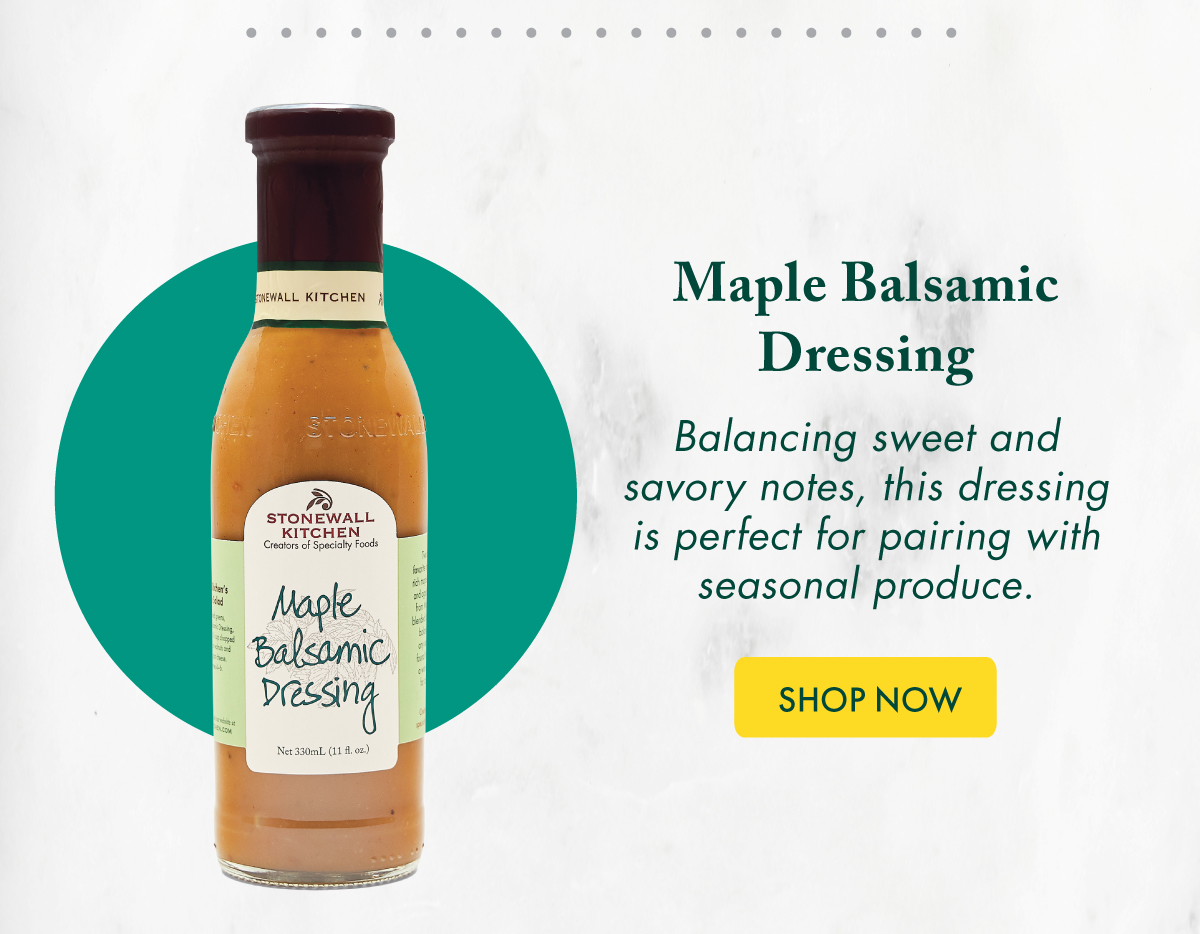 Maple Balsamic Dressing Balancing sweet and savory notes, this dressing is perfect for pairing with seasonal produce. Shop Now
