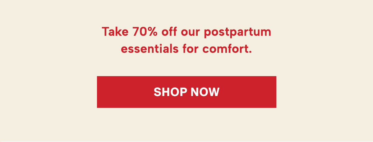 Take 70% off our postpartum essentials for comfort.