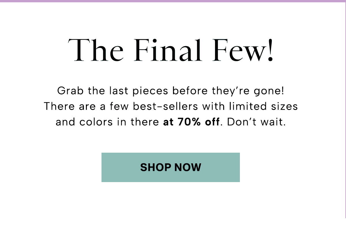Grab the last pieces before they’re gone! There are a few best-sellers with limited sizes and colors in there at 70% off. Don’t wait. 
