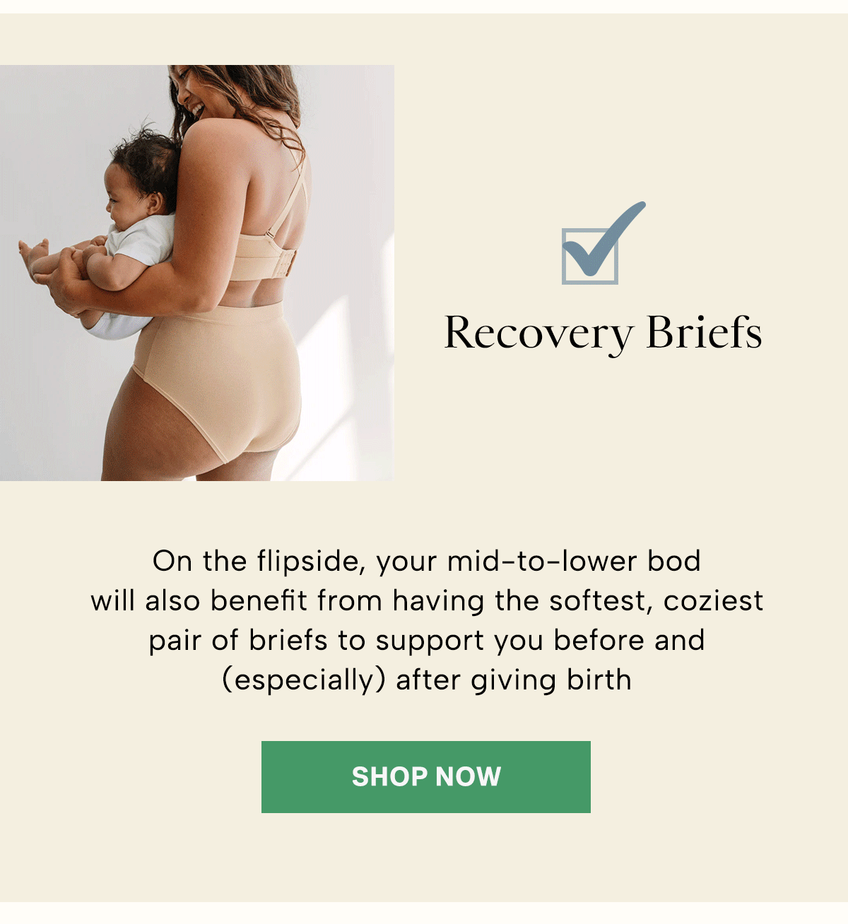 On the flipside, your mid-to-lower bod will also benefit from having the softest, coziest pair of briefs to support you before and (especially) after giving birth