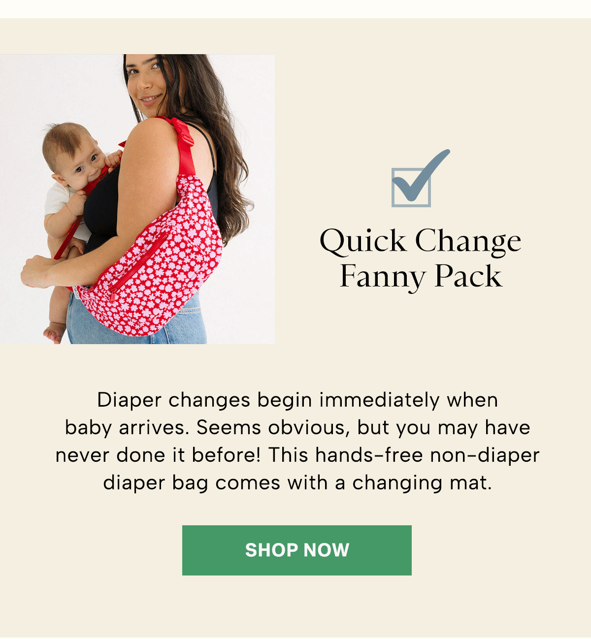  Diaper changes begin immediately when baby arrives. Seems obvious, but you may have never done it before! This hands-free non-diaper diaper bag comes with a changing mat.