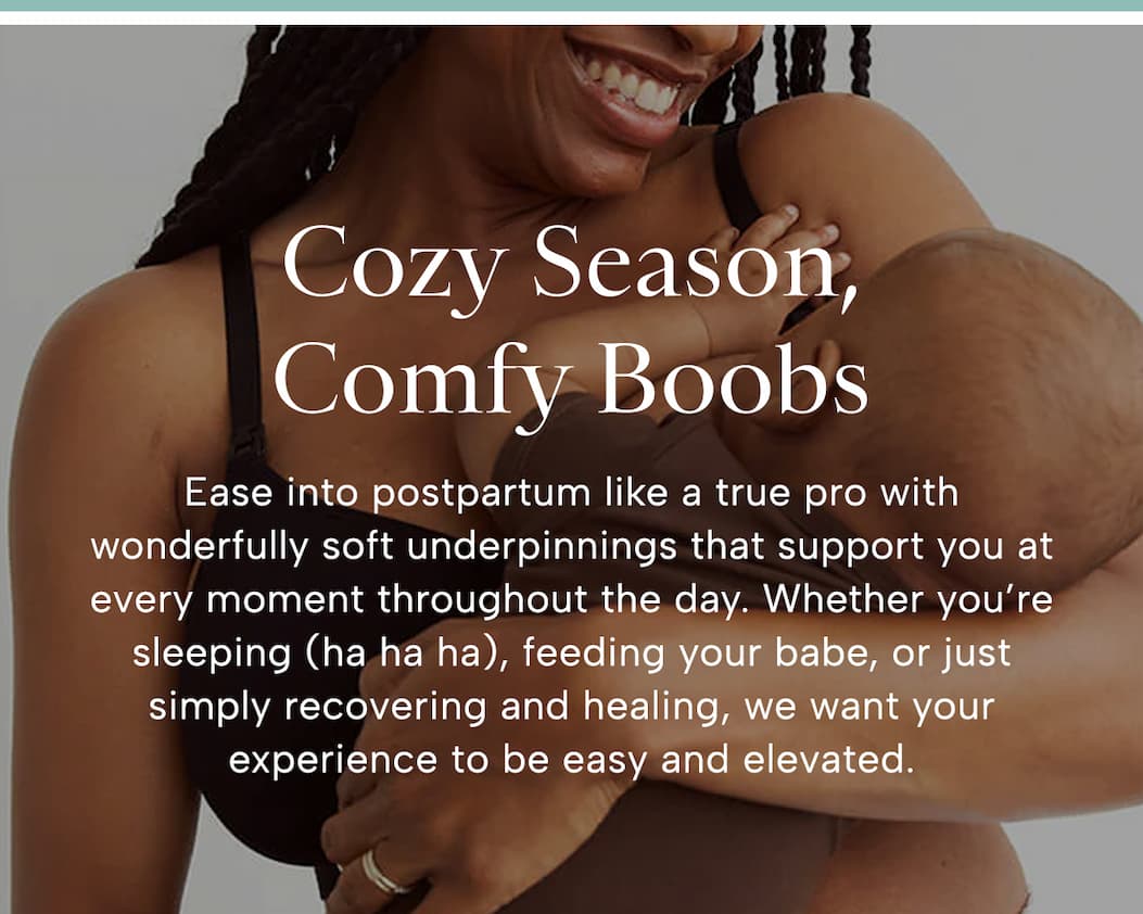 Ease into postpartum like a true pro with wonderfully soft underpinnings that support you at every moment throughout the day. Whether you’re sleeping (ha ha ha), feeding your babe, or just simply recovering and healing, we want your experience to be easy and elevated. 