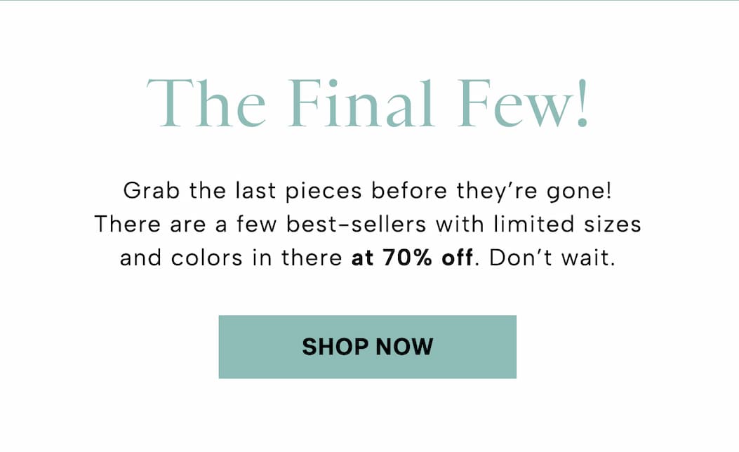 Grab the last pieces before they’re gone! There are a few best-sellers with limited sizes and colors in there at 70% off. Don’t wait. 