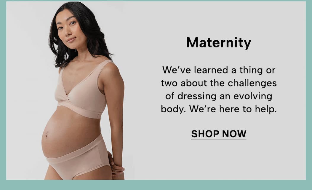 We’ve learned a thing or two about the challenges of dressing an evolving body. We’re here to help.
