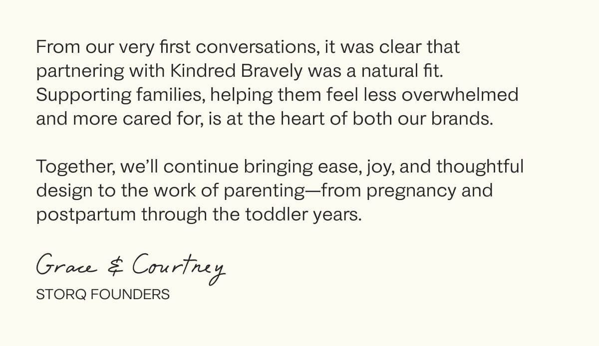 From our very first conversations, it was clear that partnering with Kindred Bravely was a natural fit. Together we'll continue to bring ease, joy, and thoughtful design to the work of parenting.—from pregnancy through the toddler years. 