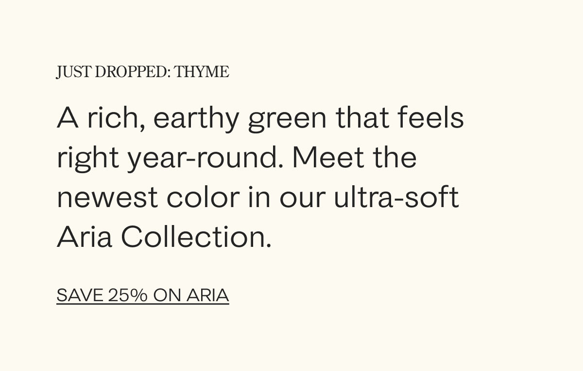 Just Dropped Thyme. Save 25% on the Aria