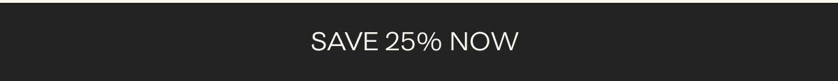Save 25% Now