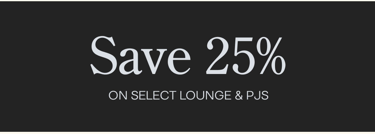 Save 25% On Select Lounge & PJs
