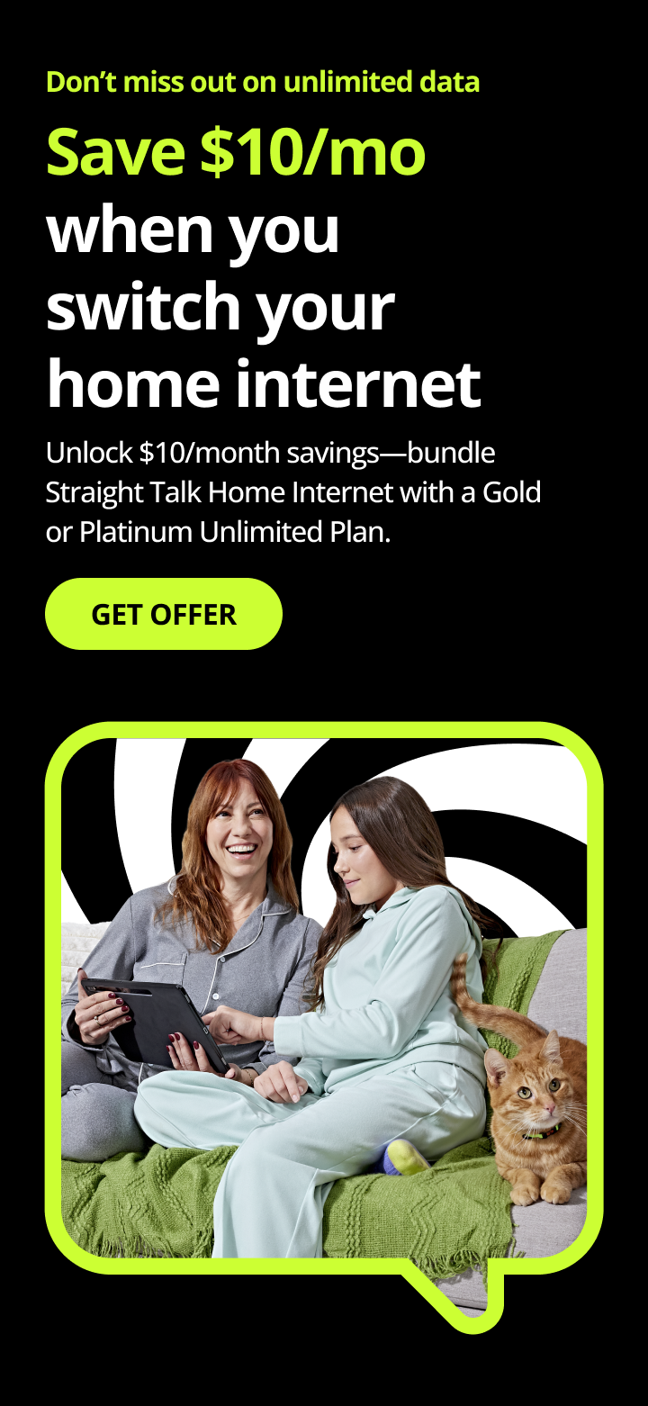 Don’t miss out on unlimited data. Save $10/mo when you switch your home internet. Unlock $10/month savings—bundle Straight Talk Home Internet with a Gold or Platinum Unlimited Plan. Get offer.