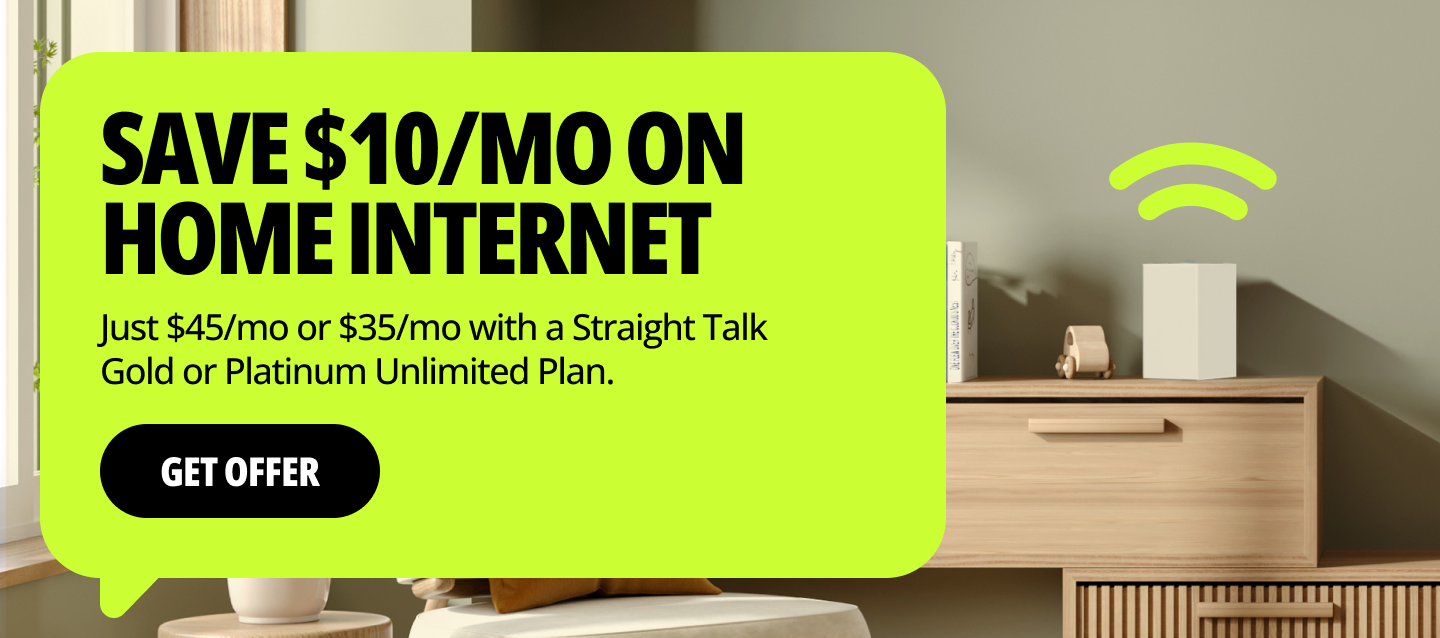 Save $10/Mo on Home Internet. Just $45/mo or $35/mo with a Straight Talk Gold or Platinum Unlimited Plan.  Get Offer.