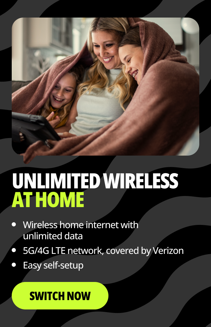 Unlimited Wireless at Home. Wireless home internet with unlimited data. 5G/4G LTE network, covered by Verizon. Easy self-setup. Switch now