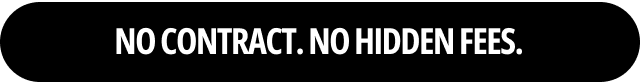 No contract. No hiddens fees.