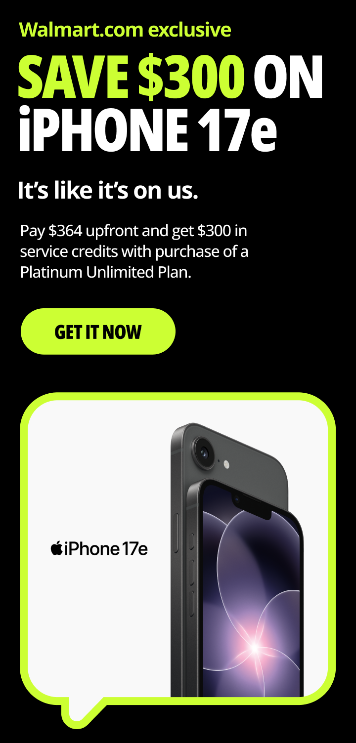 Walmart.com exclusive. SAVE $300 ON iPHONE 17e. It’s like it’s on us. Pay $364 upfront and get $300 in service credits with purchase of a Platinum Unlimited Plan. Get it now