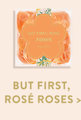 But First, Rosé Roses