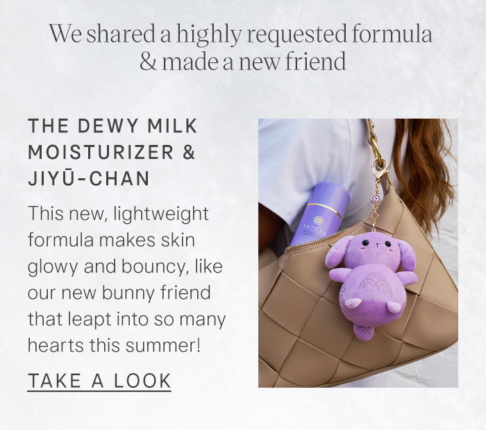 We shared a highly requested formula & made a new friend. The Dewy Milk Moisturizer & Jiyū-chan This new, lightweight formula makes skin glowy and bouncy, like our new bunny friend that leapt into so many hearts this summer! Take a Look