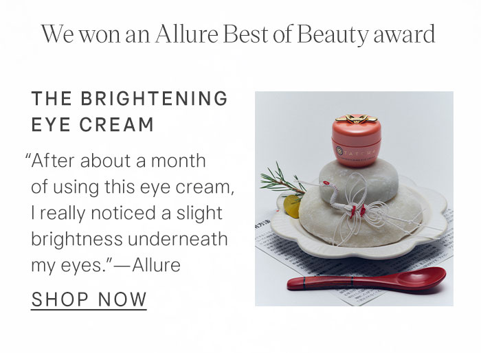 We won an Allure Best of Beauty award. The Brightening Eye Cream “After about a month of using this eye cream, I really noticed a slight brightness underneath my eyes.” —Allure Shop Now