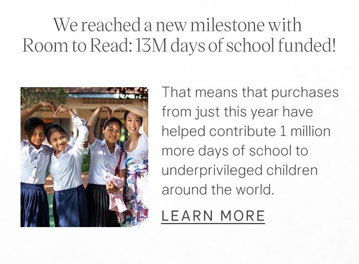 We reached a new milestone with Room to Read: 13M Days of School Funded! That means that Tatcha purchases from just this year have helped contribute 1 million more days of school to underprivileged children around the world. Learn More