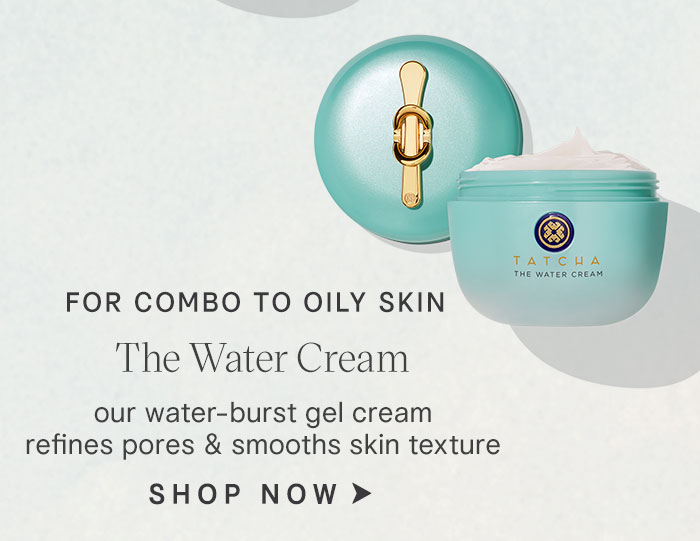 for combo to oily skin: The Water Cream our water-burst gel cream refines pores & smooths skin texture SHOP NOW