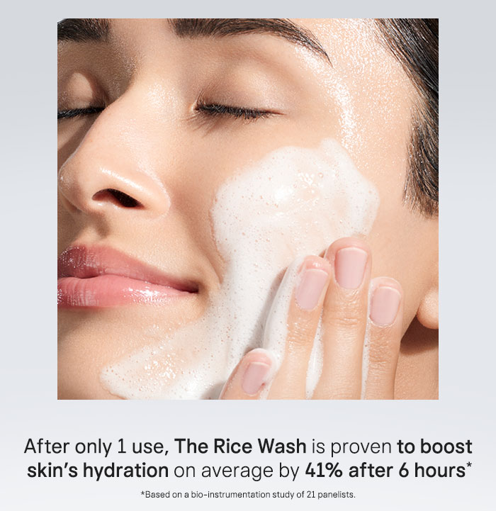After only 1 use, The Rice Wash is proven to boost skin’s hydration on average by 41% after 6 hours* *Based on a bio-instrumentation study of 21 panelists.