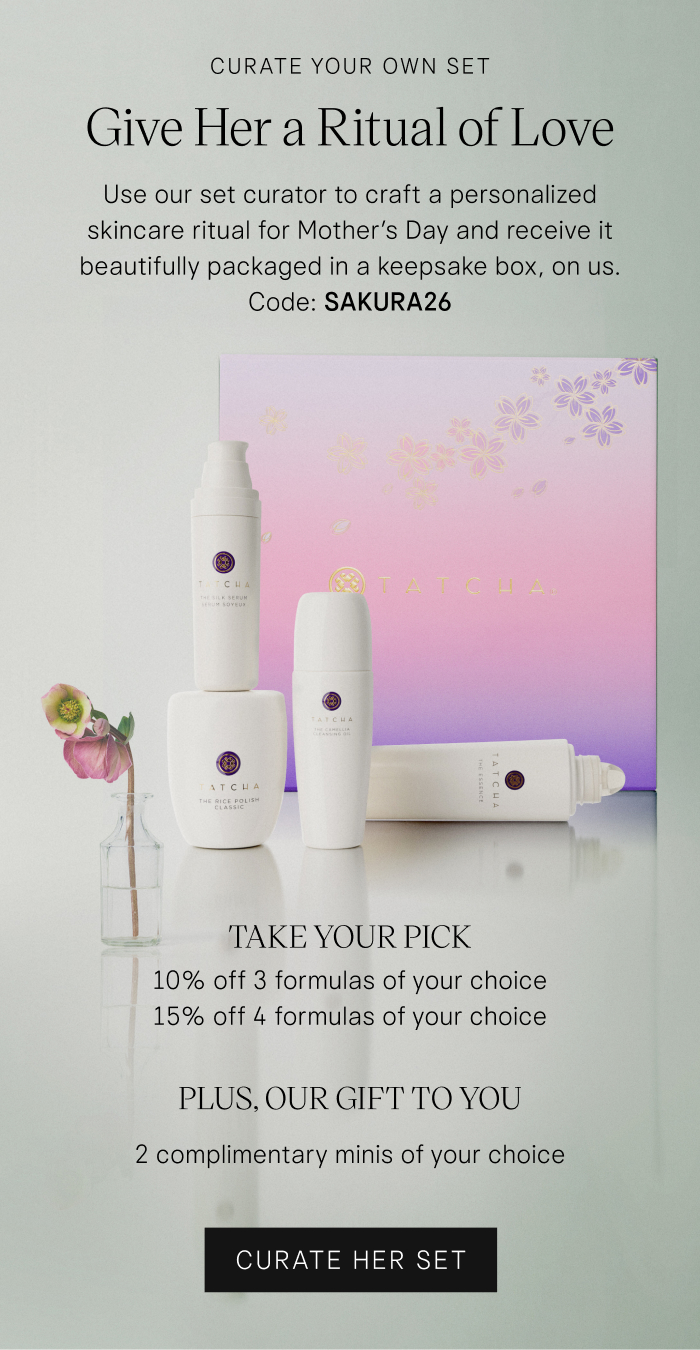 Curate Your Own Set: Give Her a Ritual of Love. Use our set curator to craft a personalized skincare ritual for Mother’s Day and receive it beautifully packaged in a keepsake box, on us. Code: SAKURA26. TAKE YOUR PICK 10% off 3 formulas of your choice | 15% off 4 formulas of your choice  PLUS, OUR GIFT TO YOU 2 complimentary minis of your choice. Curate Her Set