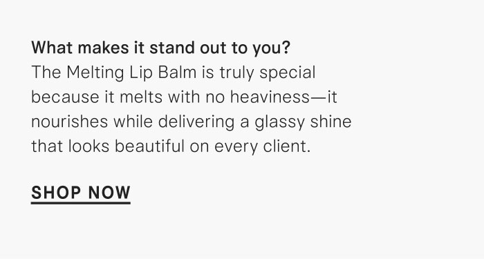 The Melting Lip Balm stands out to him because it melts with no heaviness and delivers a glassy shine on everyone. Shop it now