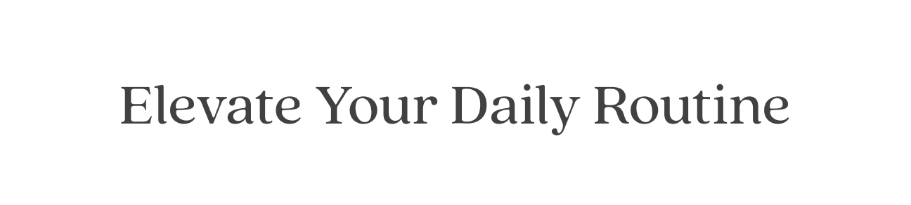 Elevate Your Daily Routine