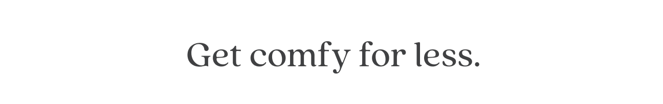 Get Comfy for Less
