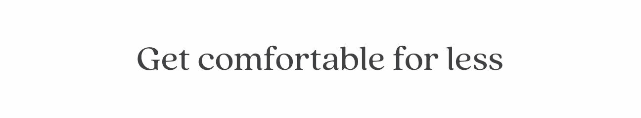 Get comfortable for less