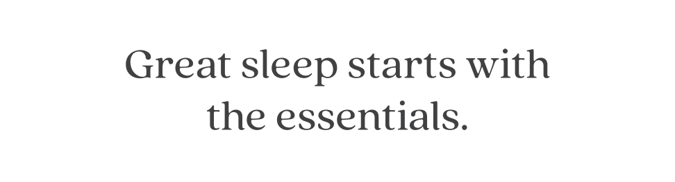 Great sleep starts with the essentials