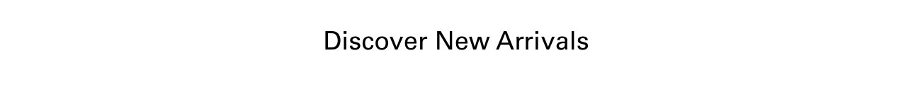 Discover new arrivals
