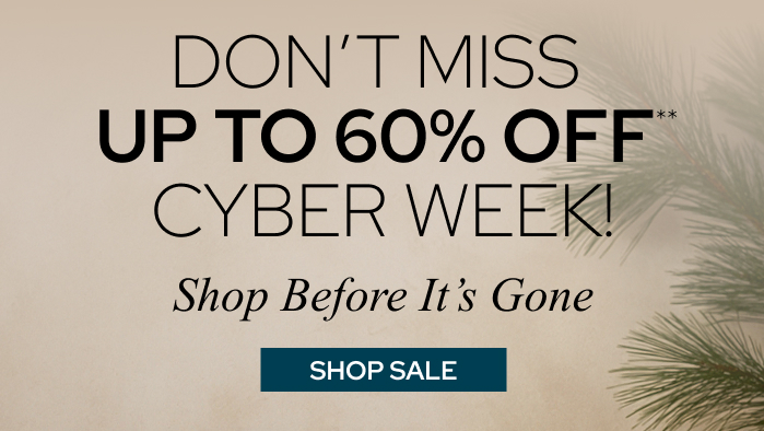 Don’t Miss Up to 60% Off** Cyber Week!