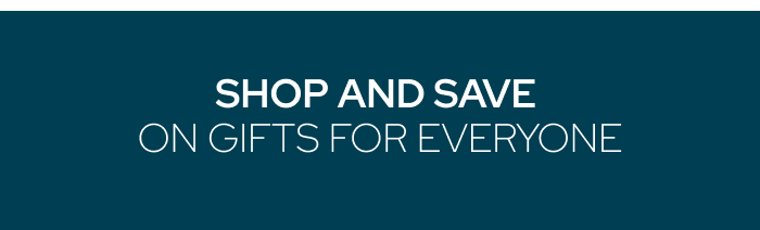 Shop and Save on GIFTS FOR EVERYONE