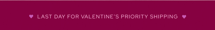 Last Day for Valentine’s Priority Shipping